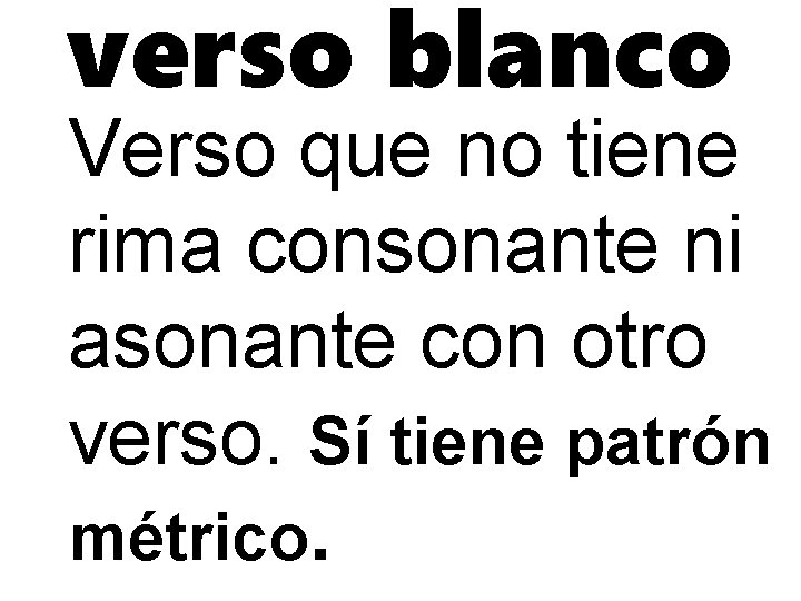 verso blanco Verso que no tiene rima consonante ni asonante con otro verso. Sí