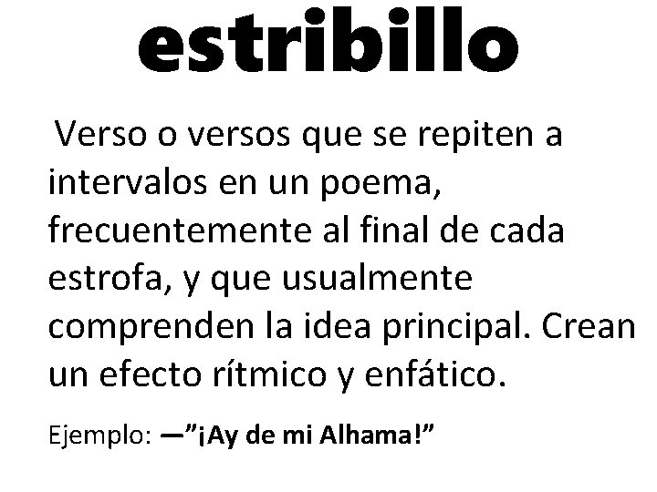 estribillo Verso o versos que se repiten a intervalos en un poema, frecuentemente al