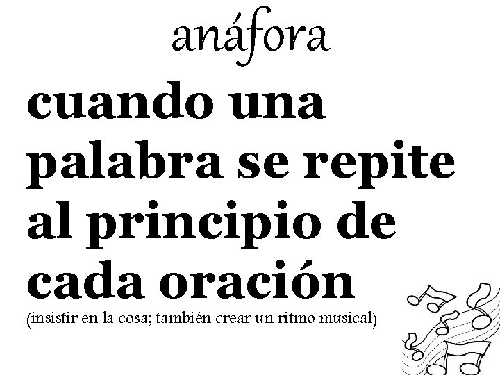 anáfora cuando una palabra se repite al principio de cada oración (insistir en la