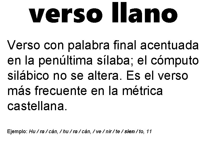 verso llano Verso con palabra final acentuada en la penúltima sílaba; el cómputo silábico