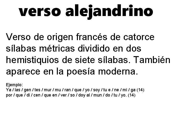 verso alejandrino Verso de origen francés de catorce sílabas métricas dividido en dos hemistiquios