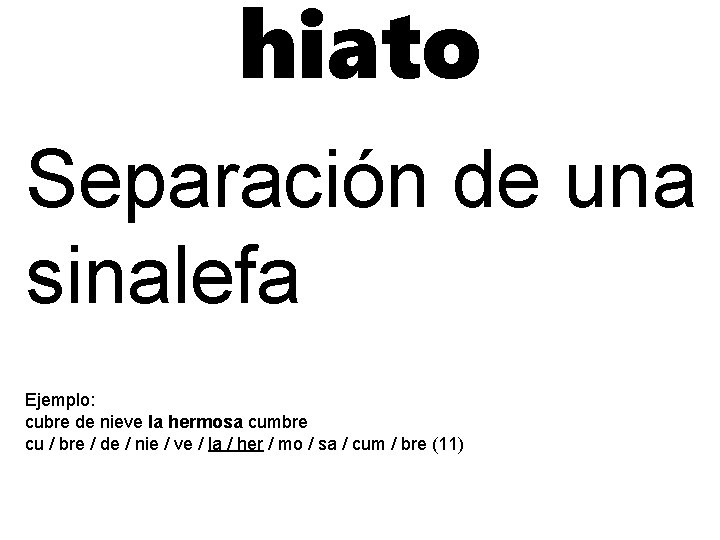 hiato Separación de una sinalefa Ejemplo: cubre de nieve la hermosa cumbre cu /