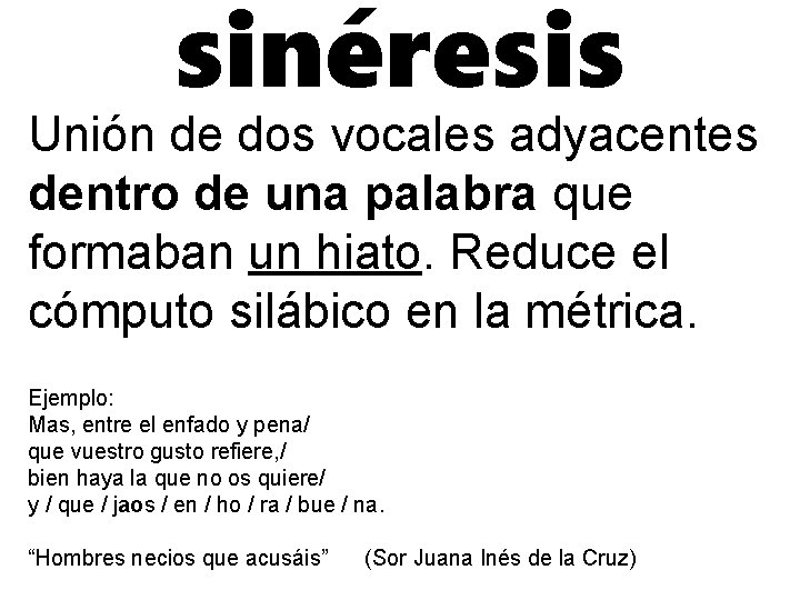 sinéresis Unión de dos vocales adyacentes dentro de una palabra que formaban un hiato.