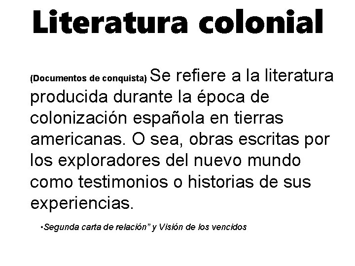 Literatura colonial Se refiere a la literatura producida durante la época de colonización española
