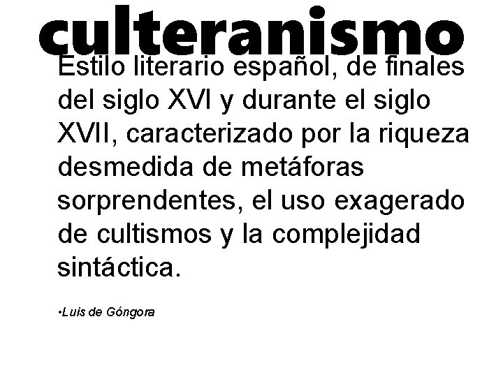 culteranismo Estilo literario español, de finales del siglo XVI y durante el siglo XVII,