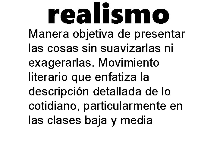 realismo Manera objetiva de presentar las cosas sin suavizarlas ni exagerarlas. Movimiento literario que