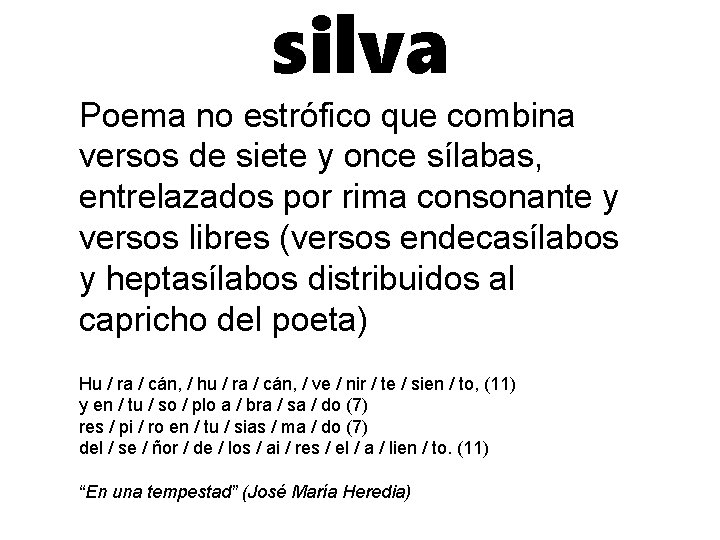 silva Poema no estrófico que combina versos de siete y once sílabas, entrelazados por