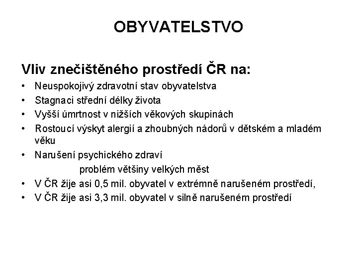 OBYVATELSTVO Vliv znečištěného prostředí ČR na: • • Neuspokojivý zdravotní stav obyvatelstva Stagnaci střední