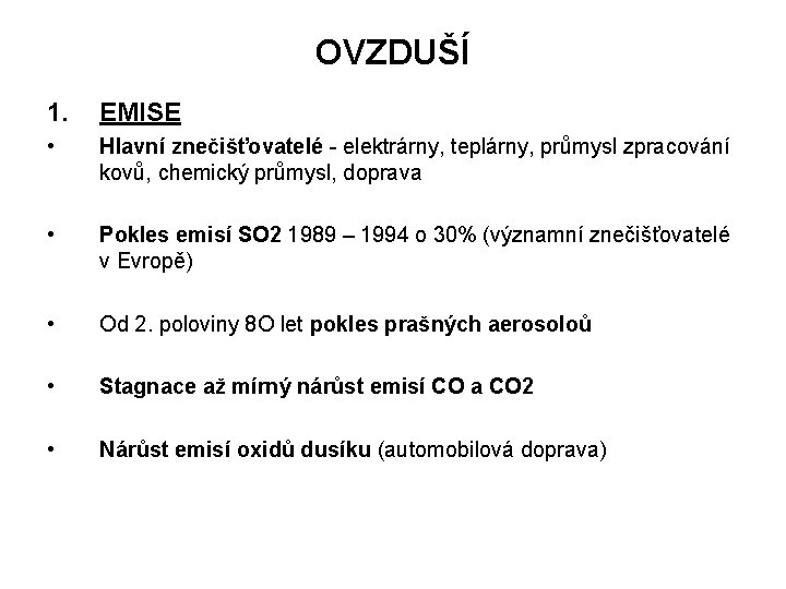 OVZDUŠÍ 1. EMISE • Hlavní znečišťovatelé - elektrárny, teplárny, průmysl zpracování kovů, chemický průmysl,