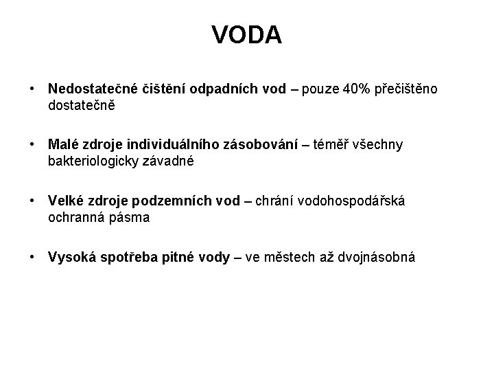 VODA • Nedostatečné čištění odpadních vod – pouze 40% přečištěno dostatečně • Malé zdroje