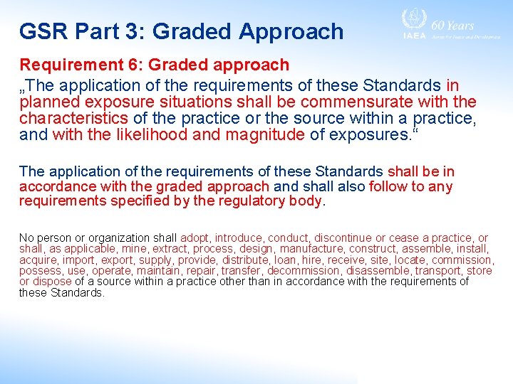 GSR Part 3: Graded Approach Requirement 6: Graded approach „The application of the requirements