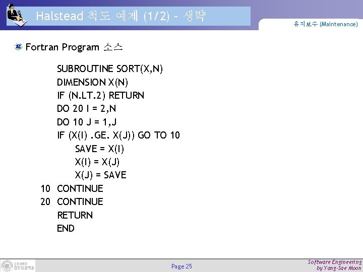 Halstead 척도 예제 (1/2) – 생략 유지보수 (Maintenance) Fortran Program 소스 SUBROUTINE SORT(X, N)