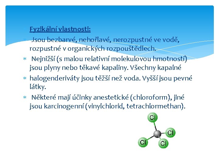  Fyzikální vlastnosti: Jsou bezbarvé, nehořlavé, nerozpustné ve vodě, rozpustné v organických rozpouštědlech. Nejnižší