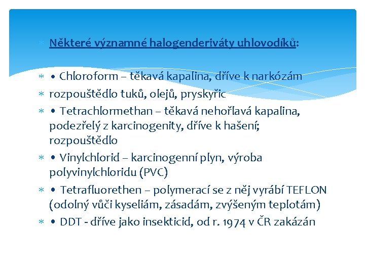  Některé významné halogenderiváty uhlovodíků: • Chloroform – těkavá kapalina, dříve k narkózám rozpouštědlo