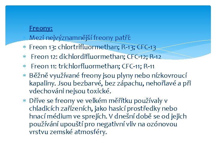  Freony: Mezi nejvýznamnější freony patří: Freon 13: chlortrifluormethan; R-13; CFC-13 Freon 12: dichlordifluormethan;