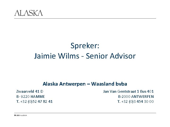 Spreker: Jaimie Wilms - Senior Advisor Alaska Antwerpen – Waasland bvba Zwaarveld 41 D