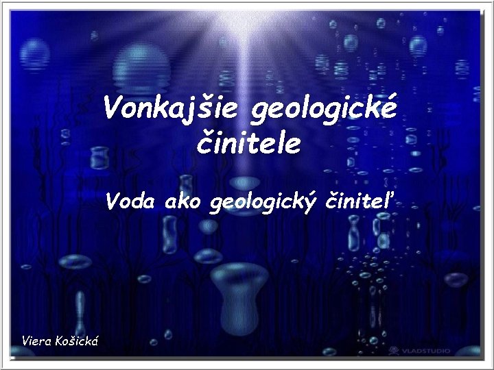 Vonkajšie geologické činitele Voda ako geologický činiteľ Viera Košická 