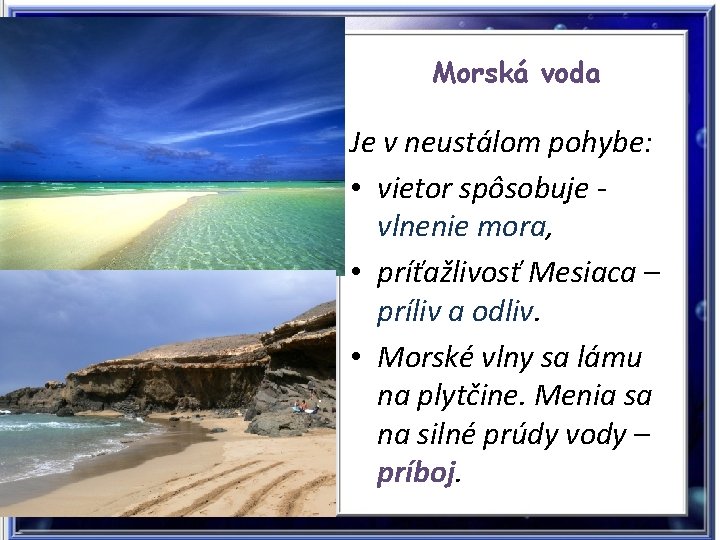 Morská voda Je v neustálom pohybe: • vietor spôsobuje vlnenie mora, • príťažlivosť Mesiaca