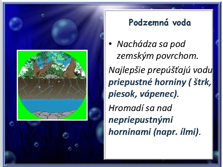 Podzemná voda • Nachádza sa pod zemským povrchom. Najlepšie prepúšťajú vodu priepustné horniny (