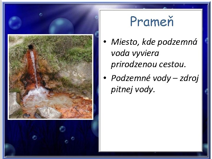 Prameň • Miesto, kde podzemná voda vyviera prirodzenou cestou. • Podzemné vody – zdroj