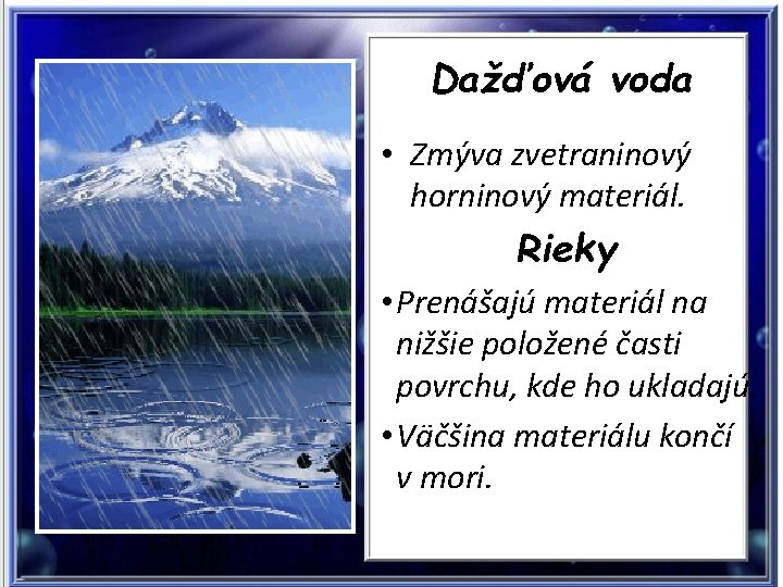 Dažďová voda • Zmýva zvetraninový horninový materiál. Rieky • Prenášajú materiál na nižšie položené