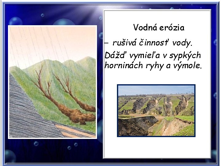 Vodná erózia – rušivá činnosť vody. Dážď vymieľa v sypkých horninách ryhy a výmole.