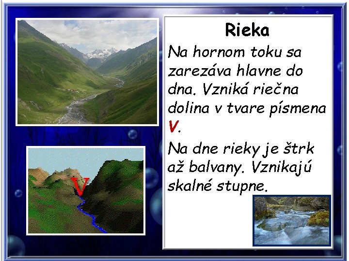 Rieka Na hornom toku sa zarezáva hlavne do dna. Vzniká riečna dolina v tvare