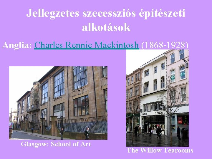 Jellegzetes szecessziós építészeti alkotások Anglia: Charles Rennie Mackintosh (1868 -1928) Glasgow: School of Art