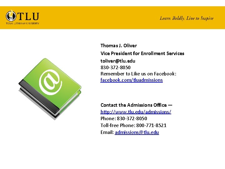 Thomas J. Oliver Vice President for Enrollment Services toliver@tlu. edu 830 -372 -8050 Remember