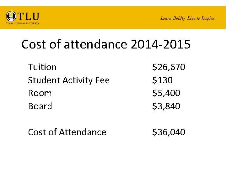 Cost of attendance 2014 -2015 Tuition Student Activity Fee Room Board $26, 670 $130