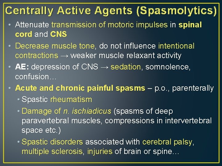 Centrally Active Agents (Spasmolytics) • Attenuate transmission of motoric impulses in spinal cord and