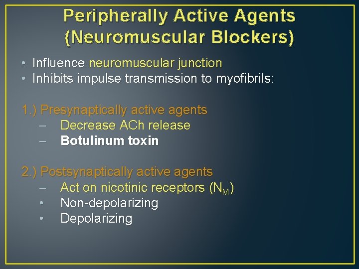 Peripherally Active Agents (Neuromuscular Blockers) • Influence neuromuscular junction • Inhibits impulse transmission to