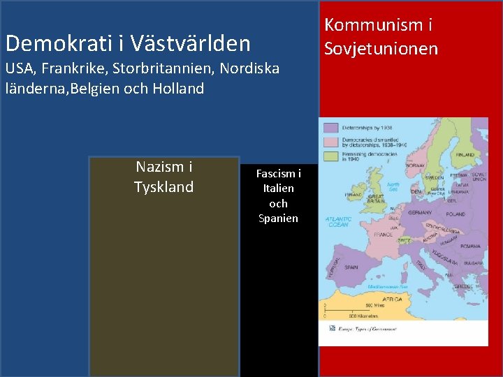 Demokrati i Västvärlden USA, Frankrike, Storbritannien, Nordiska länderna, Belgien och Holland Nazism i Tyskland