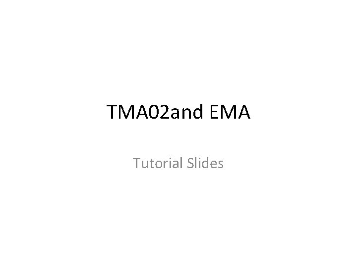 TMA 02 and EMA Tutorial Slides 
