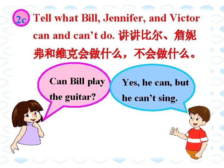 2 c Tell what Bill, Jennifer, and Victor can and can’t do. 讲讲比尔、詹妮 弗和维克会做什么，不会做什么。