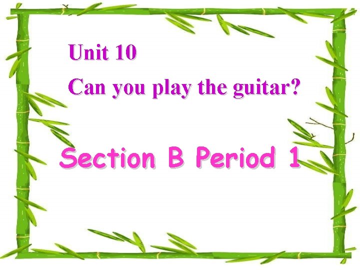 Unit 10 Can you play the guitar? Section B Period 1 