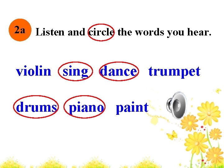 2 a Listen and circle the words you hear. violin sing dance trumpet drums