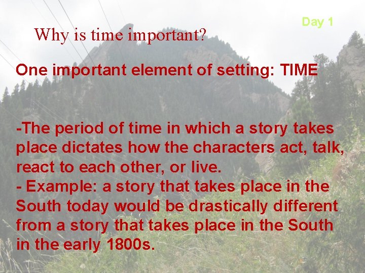 Why is time important? Day 1 One important element of setting: TIME -The period