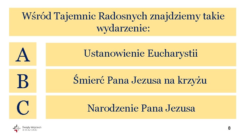 Wśród Tajemnic Radosnych znajdziemy takie wydarzenie: A B C Ustanowienie Eucharystii Śmierć Pana Jezusa
