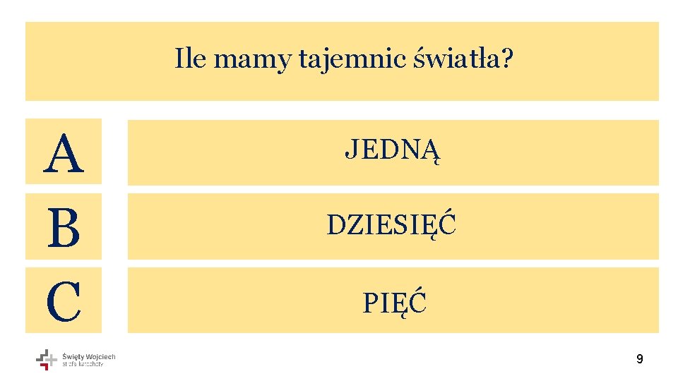Ile mamy tajemnic światła? A B C JEDNĄ DZIESIĘĆ PIĘĆ 9 