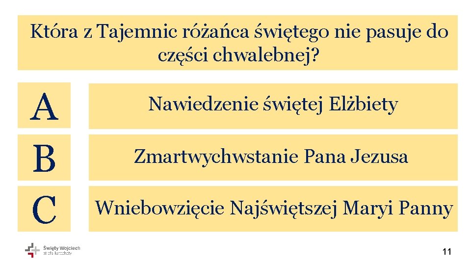 Która z Tajemnic różańca świętego nie pasuje do części chwalebnej? A B C Nawiedzenie