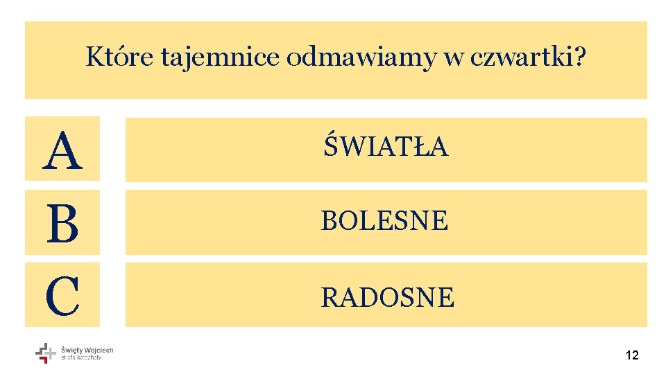 Które tajemnice odmawiamy w czwartki? A B C ŚWIATŁA BOLESNE RADOSNE 12 