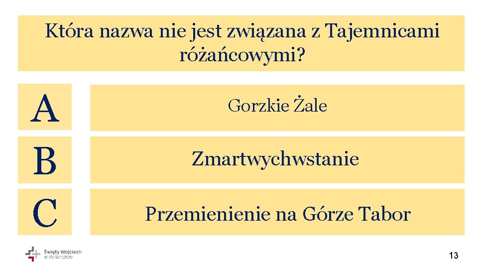 Która nazwa nie jest związana z Tajemnicami różańcowymi? A B C Gorzkie Żale Zmartwychwstanie