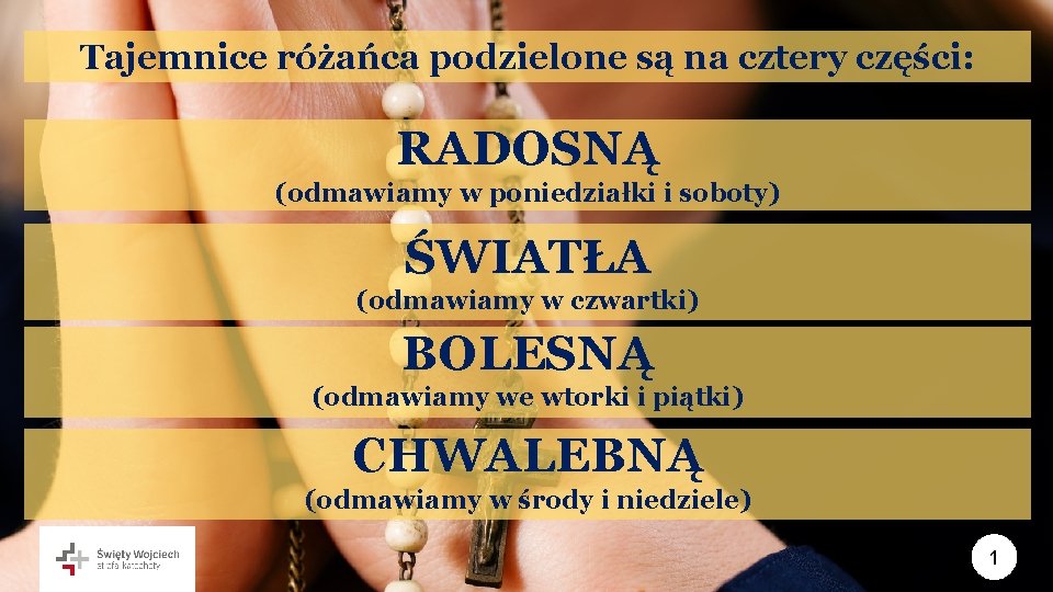 Tajemnice różańca podzielone są na cztery części: RADOSNĄ (odmawiamy w poniedziałki i soboty) ŚWIATŁA