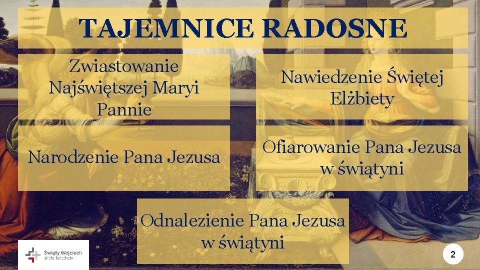 TAJEMNICE RADOSNE Zwiastowanie Najświętszej Maryi Pannie Nawiedzenie Świętej Elżbiety Narodzenie Pana Jezusa Ofiarowanie Pana