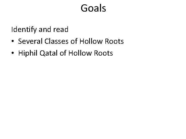 Goals Identify and read • Several Classes of Hollow Roots • Hiphil Qatal of Goals Identify and read • Several Classes of Hollow Roots • Hiphil Qatal of