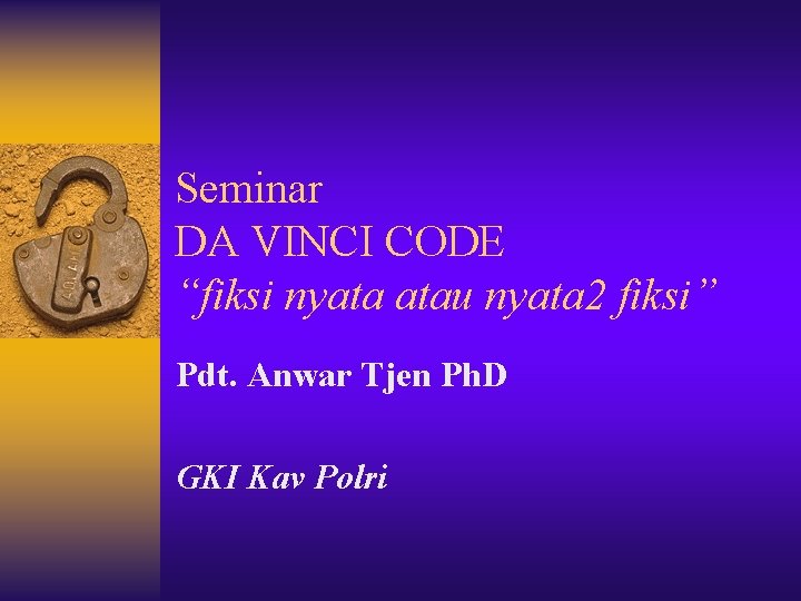 Seminar DA VINCI CODE “fiksi nyata atau nyata 2 fiksi” Pdt. Anwar Tjen Ph.