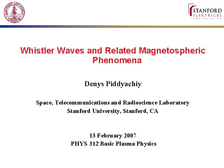 Whistler Waves and Related Magnetospheric Phenomena Denys Piddyachiy Space, Telecommunications and Radioscience Laboratory Stanford