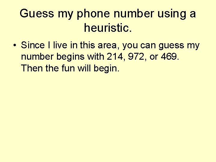 Guess my phone number using a heuristic. • Since I live in this area,