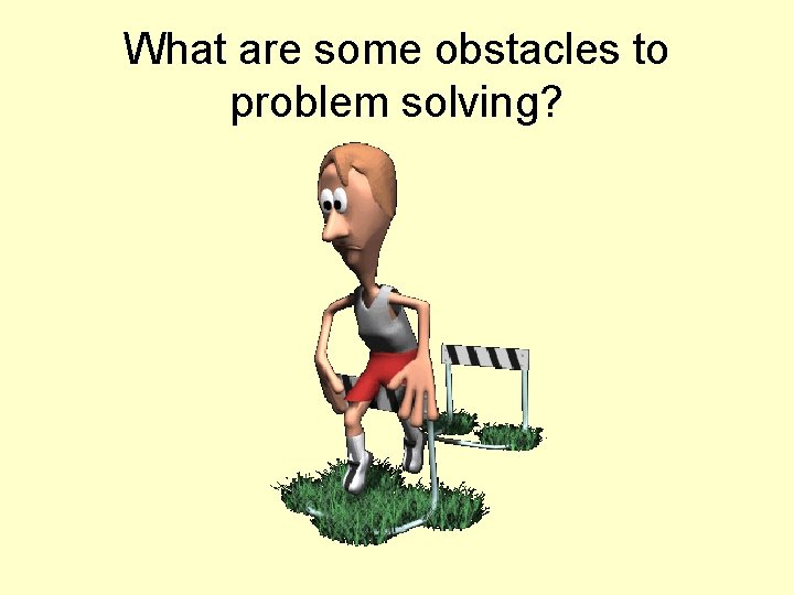 What are some obstacles to problem solving? 